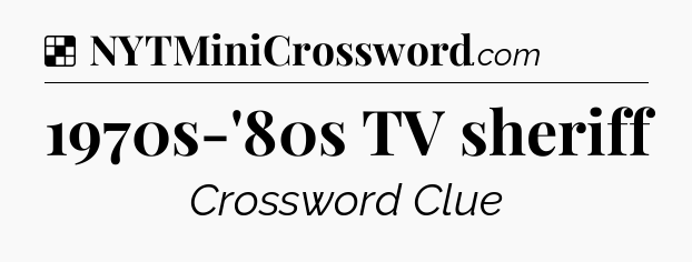 Solution: 1970s-'80s TV sheriff - NYT Crossword