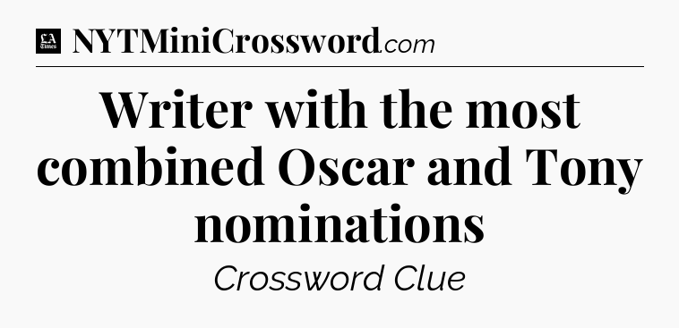 Writer with the most combined Oscar and Tony nominations - LA Times Crossword