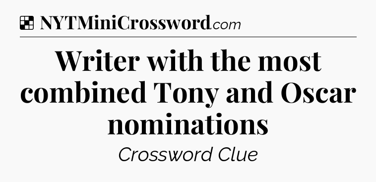 Solution: Writer with the most combined Tony and Oscar nominations - NYT Crossword