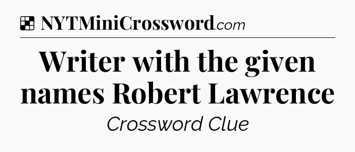 Solution: Writer with the given names Robert Lawrence - NYT Crossword