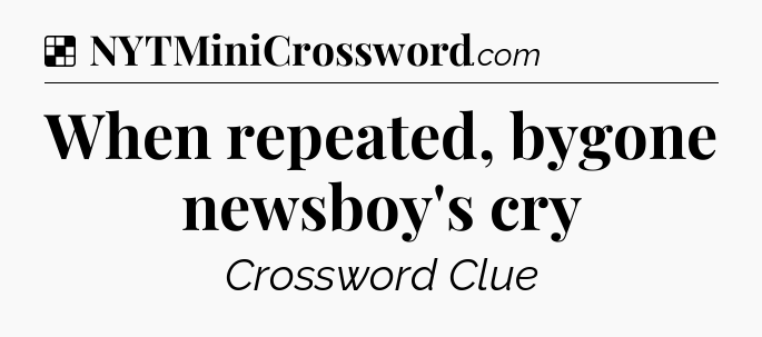 Solution: When repeated, bygone newsboy's cry - NYT Crossword
