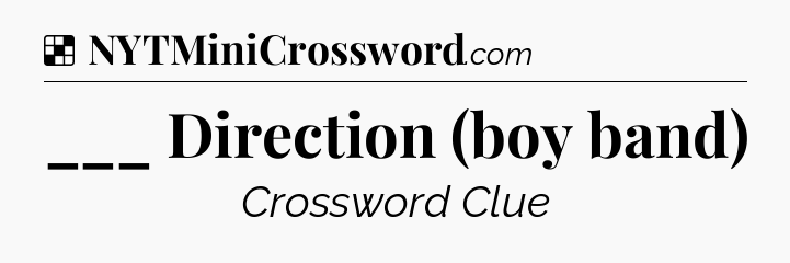 Solution: ___ Direction (boy band) - NYT Crossword