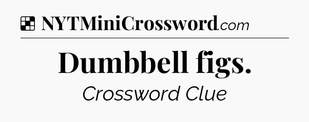 Solution: Dumbbell figs - NYT Crossword