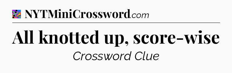 All knotted up, score-wise Crossword Clue