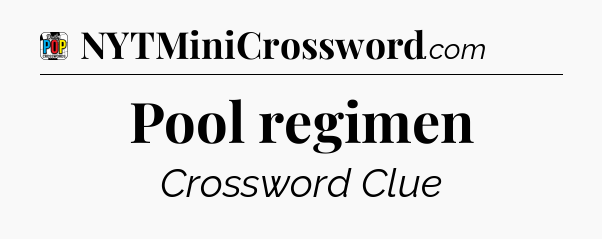 Pool regimen Crossword Clue