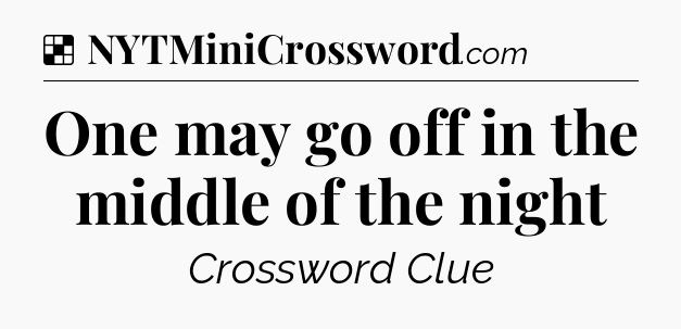 Solution: One may go off in the middle of the night - NYT Crossword