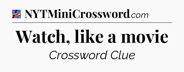 Watch, like a movie Crossword Clue