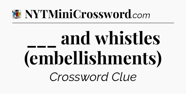 ___ and whistles (embellishments) Crossword Clue