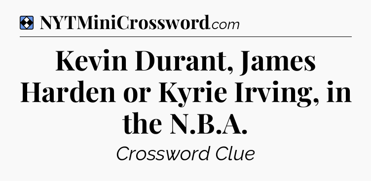 Solution: Kevin Durant, James Harden or Kyrie Irving, in the N.B.A - NYT Mini Crossword