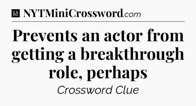 Prevents an actor from getting a breakthrough role, perhaps - LA Times Crossword