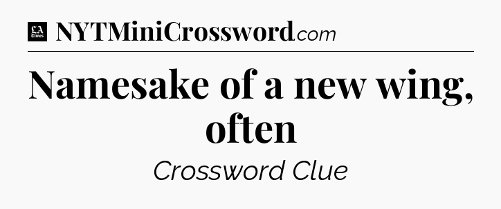 Namesake of a new wing, often - LA Times Crossword