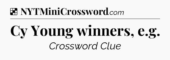 Solution: Cy Young winners, e.g - NYT Crossword