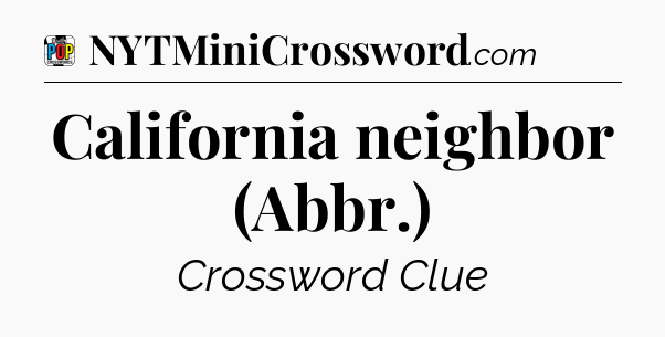 California neighbor (Abbr.) Crossword Clue