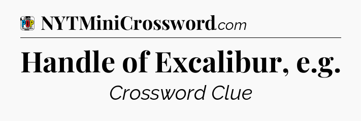 Handle of Excalibur, e.g Crossword Clue