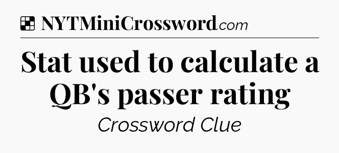 Solution: Stat used to calculate a QB's passer rating - NYT Crossword