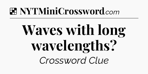 Solution: Waves with long wavelengths - NYT Crossword