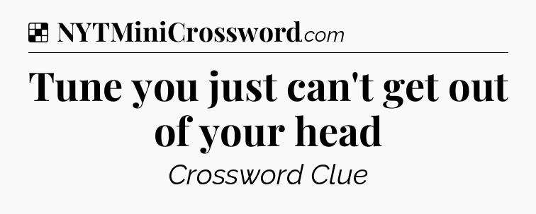 Solution: Tune you just can't get out of your head - NYT Crossword