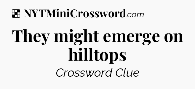 Solution: They might emerge on hilltops - NYT Crossword