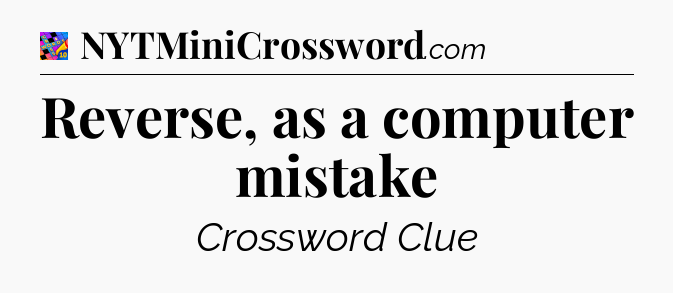 Reverse, as a computer mistake Crossword Clue