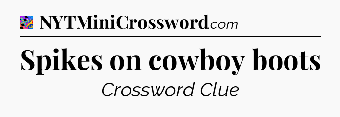 Spikes on cowboy boots Crossword Clue