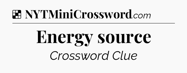 Solution: Energy source - NYT Crossword