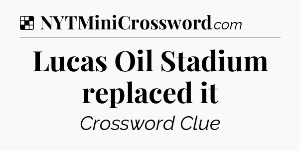 Solution: Lucas Oil Stadium replaced it - NYT Crossword