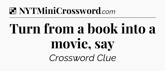 Solution: Turn from a book into a movie, say - NYT Crossword