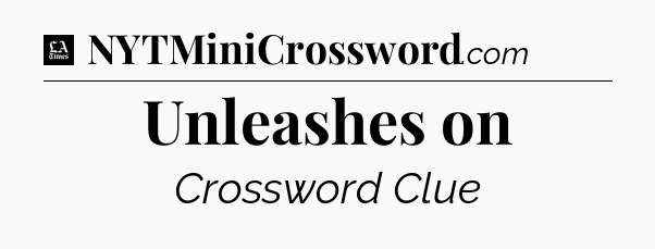 Unleashes on - LA Times Crossword