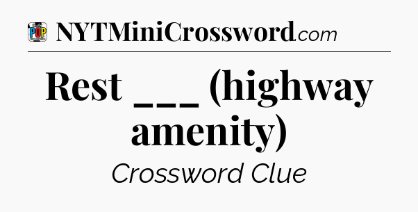 Rest ___ (highway amenity) Crossword Clue