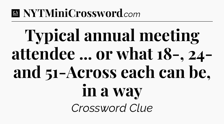 Typical annual meeting attendee ... or what 18-, 24- and 51-Across each can be, in a way - LA Times Crossword