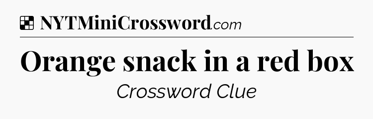 Solution: Orange snack in a red box - NYT Crossword