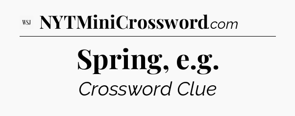 Spring, e.g - WSJ Crossword