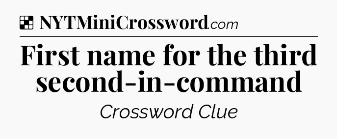 Solution: First name for the third second-in-command - NYT Crossword