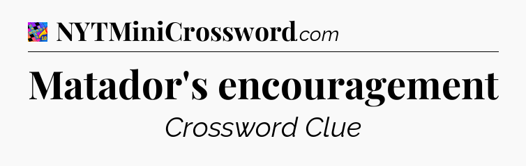 Matador's encouragement Crossword Clue