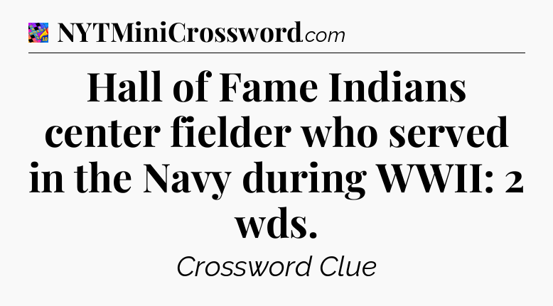Hall of Fame Indians center fielder who served in the Navy during WWII: 2 wds Crossword Clue