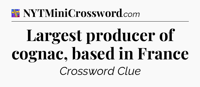 Largest producer of cognac, based in France Codycross