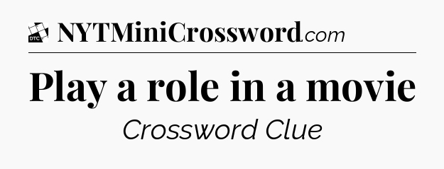 Play a role in a movie - Daily Themed Classic Crossword