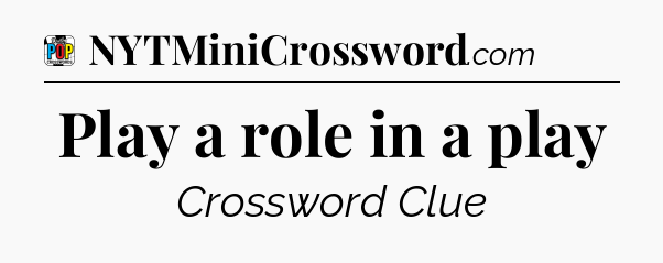 Play a role in a play Crossword Clue