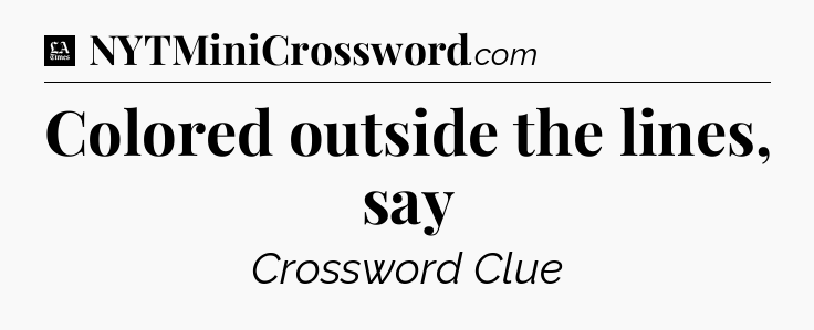 Colored outside the lines, say - LA Times Crossword