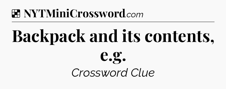 Solution: Backpack and its contents, e.g - NYT Crossword