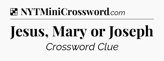 Solution: Jesus, Mary or Joseph - NYT Crossword