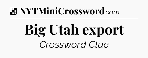 Solution: Big Utah export - NYT Crossword