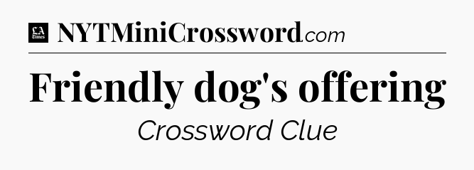 Friendly dog's offering - LA Times Crossword
