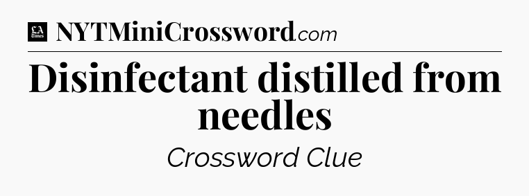 Disinfectant distilled from needles - LA Times Crossword