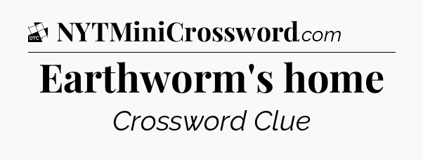 Earthworm's home - Daily Themed Classic Crossword