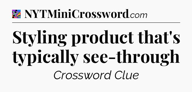 Styling product that's typically see-through Crossword Clue
