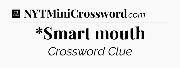 *Smart mouth - LA Times Crossword