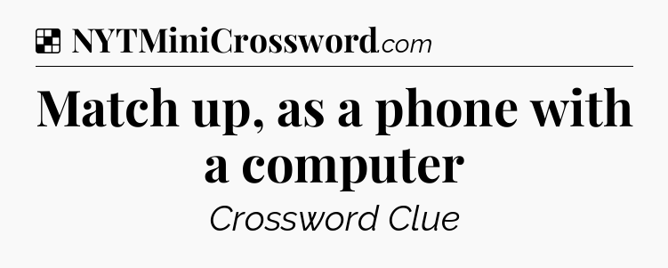 Solution: Match up, as a phone with a computer - NYT Crossword
