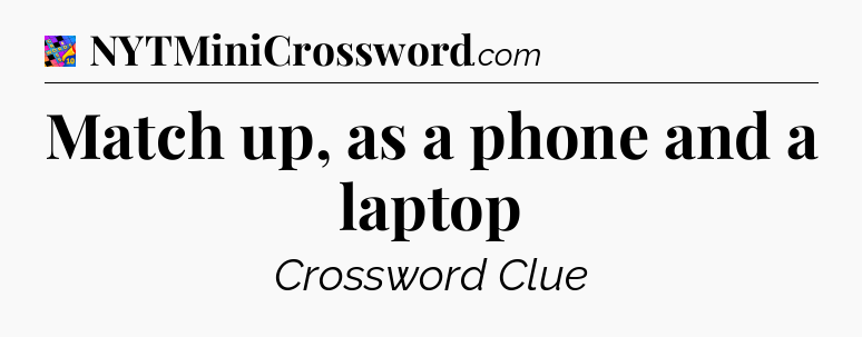 Match up, as a phone and a laptop Crossword Clue