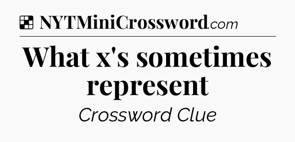 Solution: What x's sometimes represent - NYT Crossword